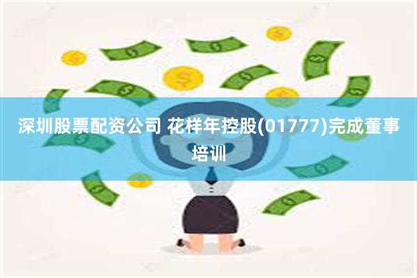 深圳股票配资公司 花样年控股(01777)完成董事培训